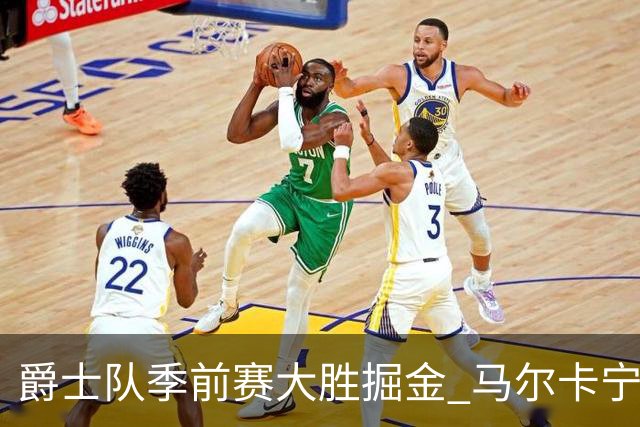 爵士队季前赛大胜掘金 马尔卡宁表现抢眼